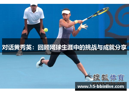 对话黄秀英：回顾网球生涯中的挑战与成就分享
