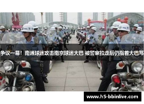 争议一幕！南通球迷攻击南京球迷大巴 被警察拉走后仍指着大巴骂